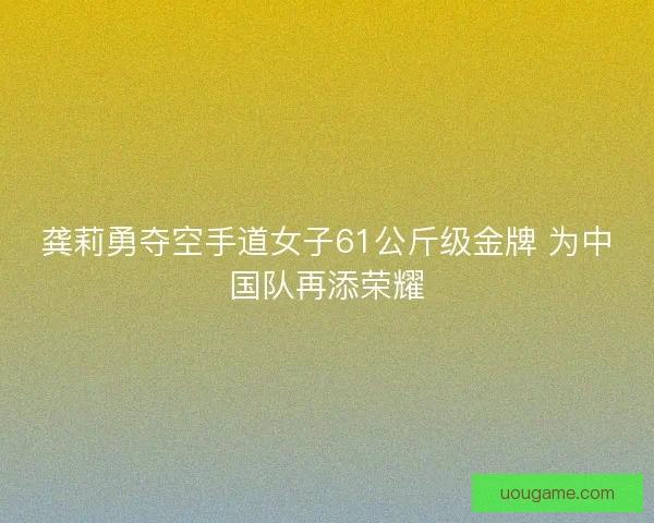 龚莉勇夺空手道女子61公斤级金牌 为中国队再添荣耀